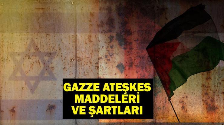 GAZZE ATEŞKES MADDELERİ VE ŞARTLARI: Gazze'de ateşkes sağlandı mı, ne zaman uygulanmaya başlayacak?