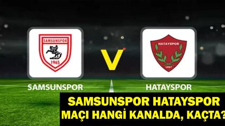 CANLI &amp;amp;amp; KESİNTİSİZ Samsunspor Hatayspor Maçı İzle: Samsunspor Hatayspor Maçı Saat Kaçta, Hangi Kanalda? Muhtemel 11’ler