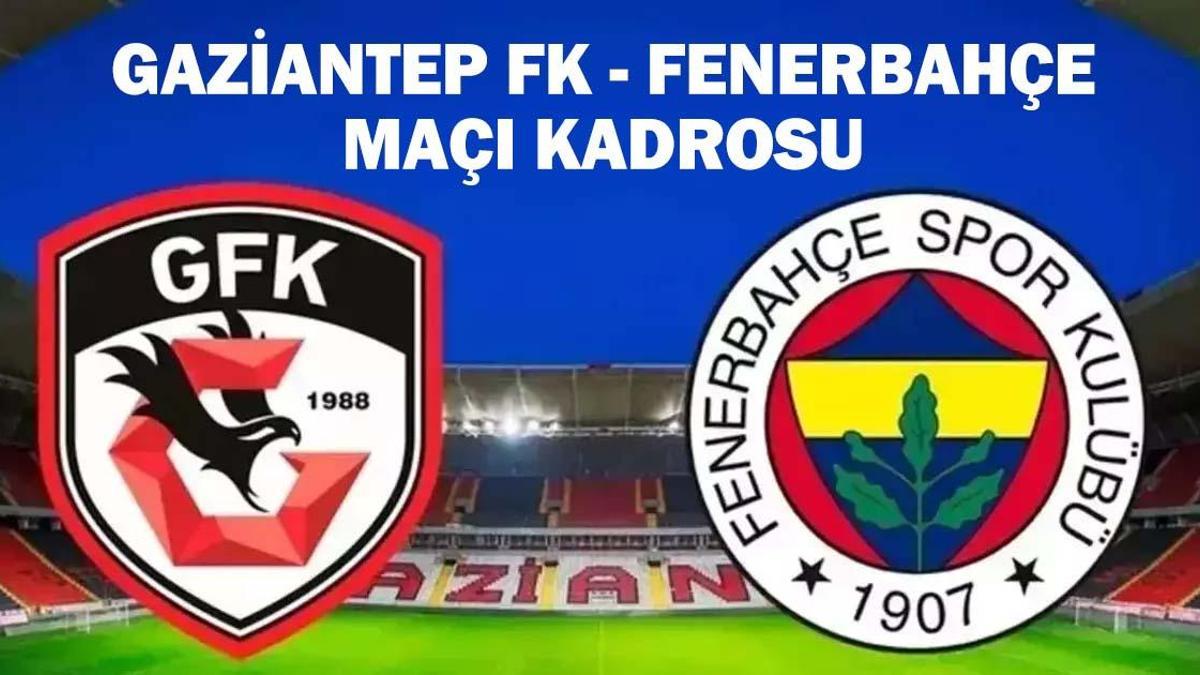 GAZİANTEP FK - FENERBAHÇE MAÇI KADROSU: Gaziantep FK - Fenerbahçe maçı saat kaçta, hangi kanalda?