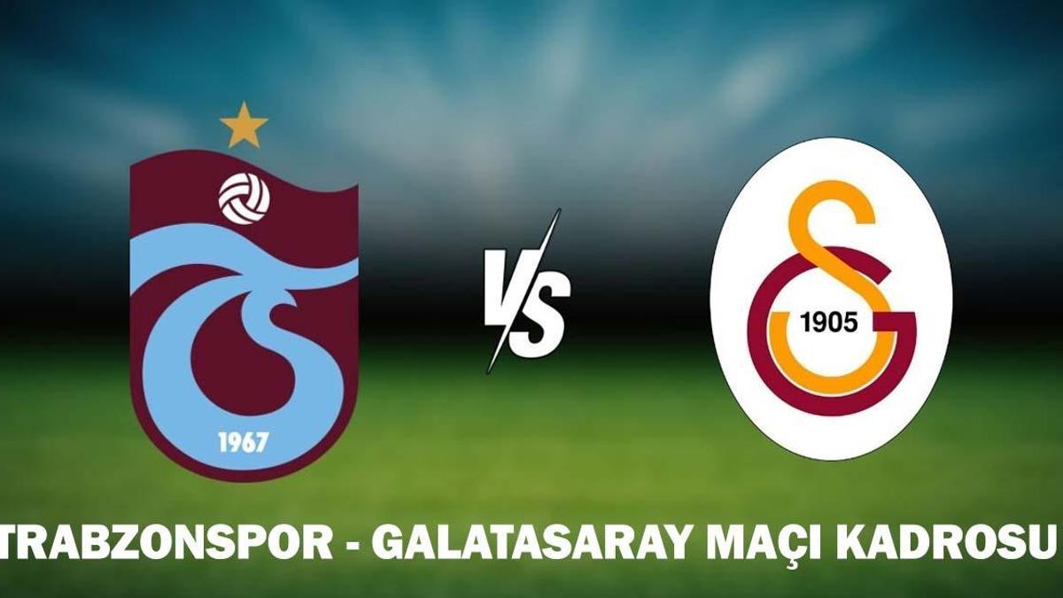 TRABZONSPOR - GALATASARAY MAÇ KADROSU: GS - TS maçı ne zaman, saat kaçta, hangi kanalda? Galatasaray Trabzonspor muhtemel 11'ler!
