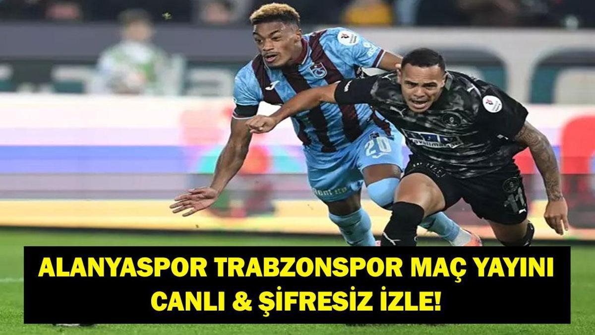 ALANYASPOR-TRABZONSPOR CANLI İZLE: Alanyaspor Trabzonspor Maçı Hangi Kanalda, Saat Kaçta? Fatih Tekke Galibiyet Peşinde! İşte Maç Kadrosu...