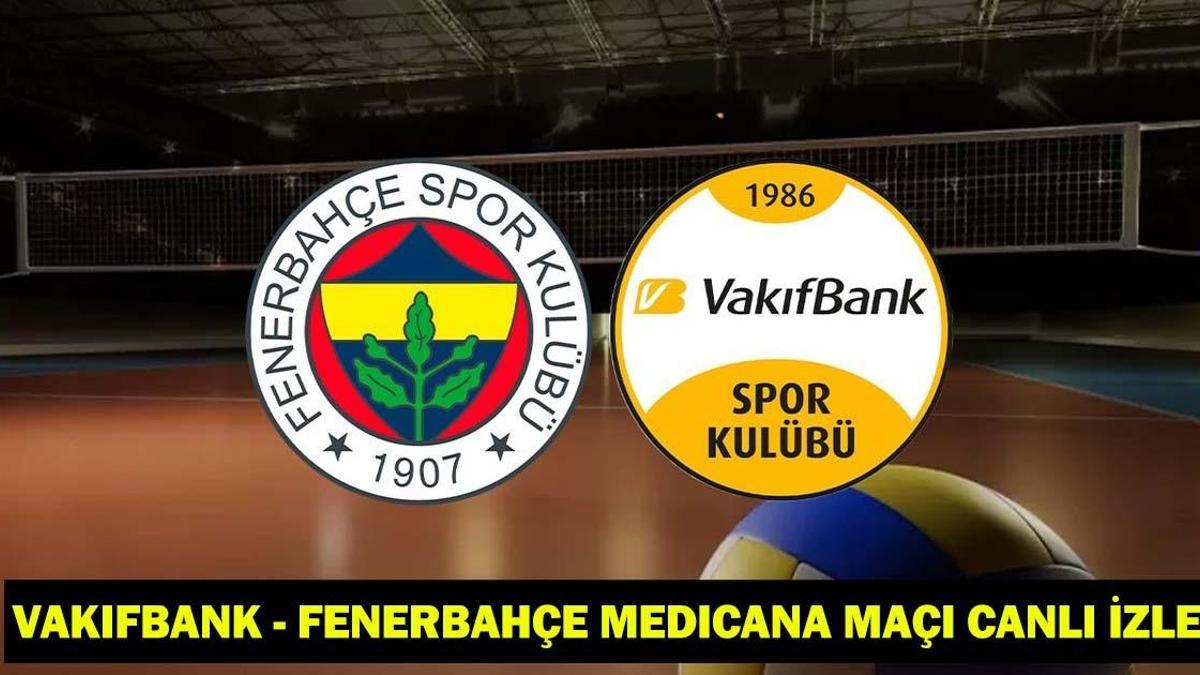 VAKIFBANK - FENERBAHÇE MEDICANA MAÇI CANLI İZLE: Vakıfbank - Fenerbahçe Medicana maçı hangi kanalda, saat kaçta?